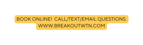 BOOK ONLINE CALL TEXT EMAIL QUESTIONS WWW BREAKOUTWTN COM